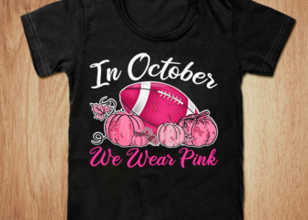 In october we wear pink t-shirt, Cancer t-shirt design, Awareness t-shirt, October cancer t-shirt, Pink football with pumking t-shirt, breast cancer awareness SVG