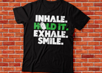 inhale hold it exhale smile weed and marijuana t-shirt design