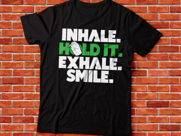 Inhale hold it exhale smile weed and marijuana t-shirt design