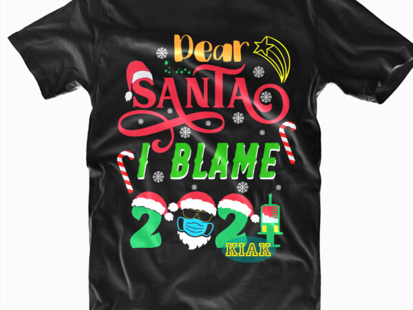 Dear Santa I Blame 2021 vector, Dear Santa I Blame 2021 Svg, Dear Santa Svg, Dear Santa vector, I Blame 2021 Svg, Merry Christmas 2021 Svg, Christmas vector, Believe svg, Merry Christmas Svg, Christmas Tree, Holiday Svg, Santa vector, Christmas Svg, Christmas Tree, Christmas Holiday, Christmas, Noel, Santa Claus, Christmas Quotes, Xmas, Birthday, Christmas Vector, Noel Scene Svg, Christmas Tree Svg, Santa svg, Merry Christmas Svg, Noel Svg, Reindeer, Snowman vector, Winter svg, Reindeer Svg, Reindeer vector, Santa Claus Svg, Funny Christmas Dear Santa I Blame 2021 vector, Dear Santa I Blame 2021 Svg, Dear Santa Svg, Dear Santa vector, I Blame 2021 Svg, Merry Christmas 2021 Svg, Christmas vector, Believe svg, Merry Christmas Svg, Christmas Tree, Holiday Svg, Santa vector, Christmas Svg, Christmas Tree, Christmas Holiday, Christmas, Noel, Santa Claus, Christmas Quotes, Xmas, Birthday, Christmas Vector, Noel Scene Svg, Christmas Tree Svg, Santa svg, Merry Christmas Svg, Noel Svg, Reindeer, Snowman vector, Winter svg, Reindeer Svg, Reindeer vector, Santa Claus Svg, Funny Christmas