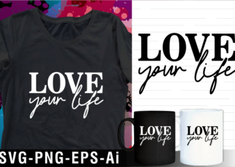 loveyour life inspirational motivational quote svg t shirt design and mug design