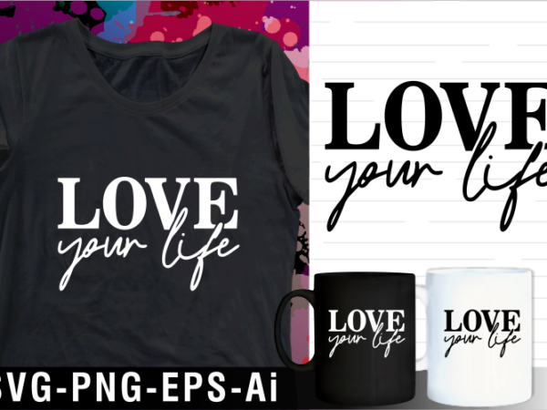 Loveyour life inspirational motivational quote svg t shirt design and mug design