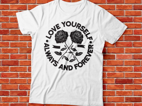 Love yourself always and forever , rose vector street wear fashion design, urban outfitters
