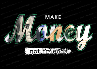 money t shirt design, dollar t shirt design,make money not friends,