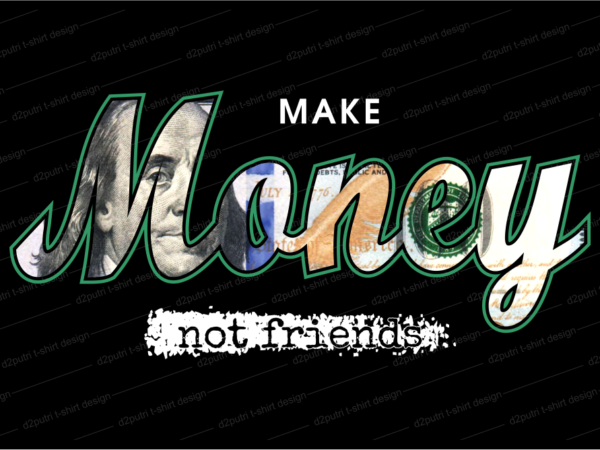 Money t shirt design, dollar t shirt design,make money not friends,