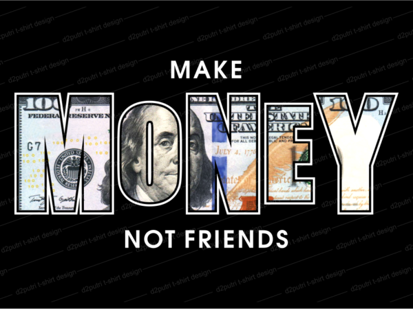 Money t shirt design, dollar t shirt design,make money not friends,