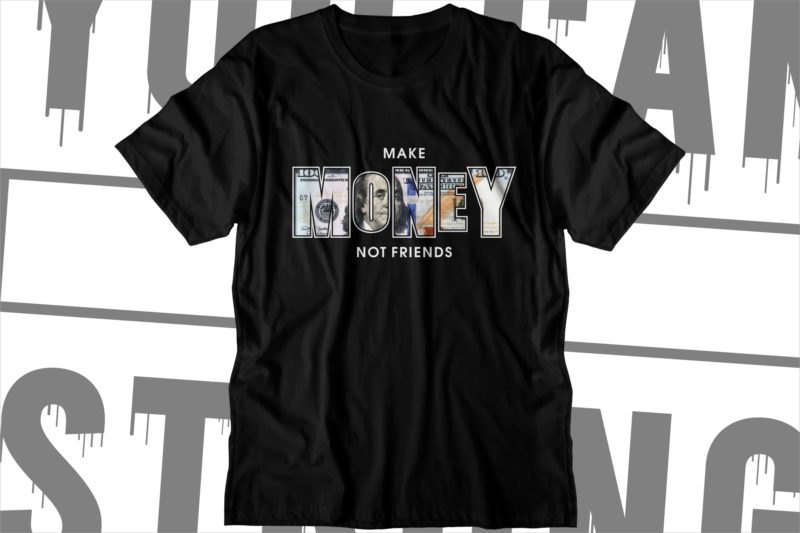 money t shirt design, dollar t shirt design,make money not friends,