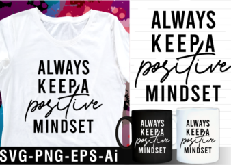 always keep a positive mindset inspirational motivational quote svg t shirt design and mug design