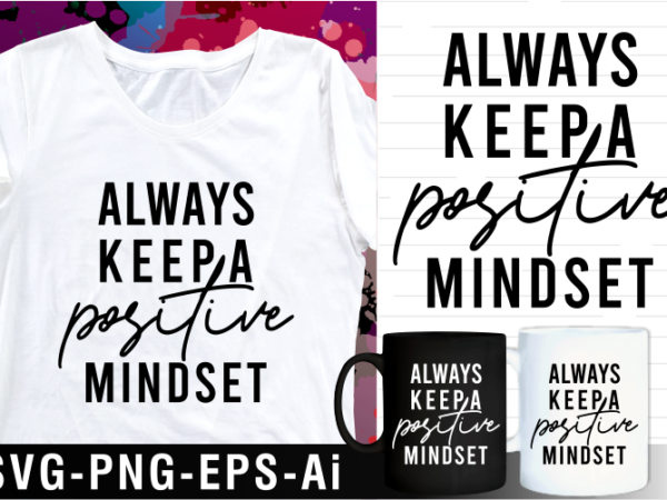 Always keep a positive mindset inspirational motivational quote svg t shirt design and mug design