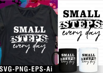 small steps every day inspirational motivational quote svg t shirt design and mug design