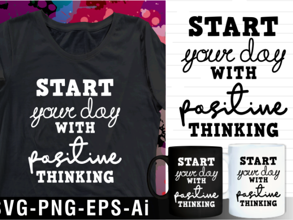 Positive thinking inspirational motivational quote svg t shirt design and mug design