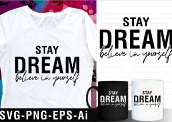 stay dream believe in yourself inspirational motivational quotes svg t shirt design and mug design