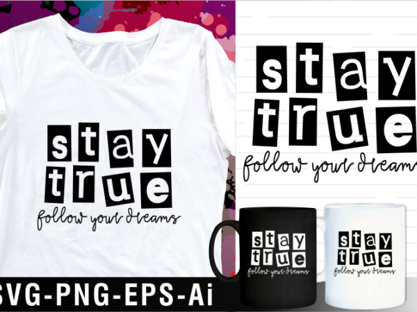 Stay true follow your dreams inspirational motivational quotes svg t shirt design and mug design