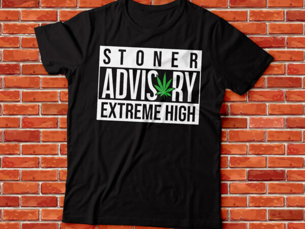 Stoner advisory extreme high weed t-shirt design