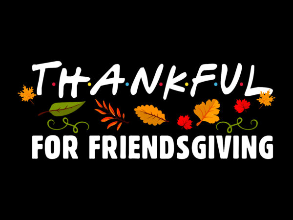 Thankful for friendsgiving tshirt designs, thanksgiving t shirt designs, fall quotes svg, give thanks svg, blessed svg, thanksgiving svg, turkey thanksgiving, turkey day svg, thanksgiving turkey svg, thanksgiving quotes, fall