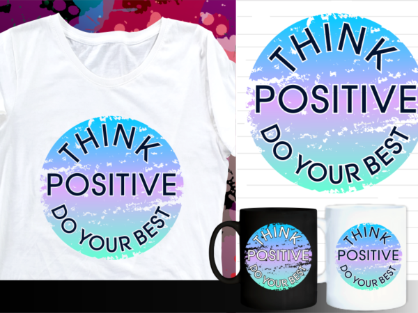 Think positive inspirational quote t shirt designs | t shirt design sublimation | mug design svg