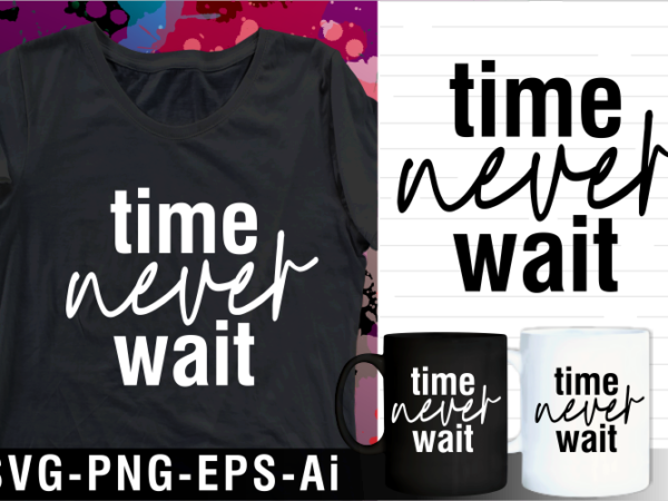 Time never wait inspirational motivational quotes svg t shirt design and mug design