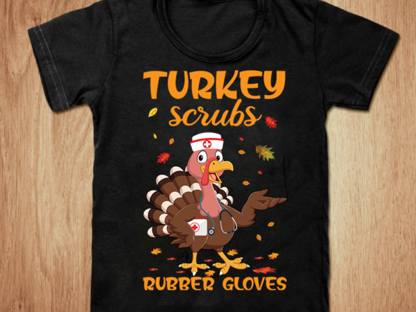 Turkey scrubs rubber gloves t-shirt, thanksgiving t-shirt, nurse t-shirt, turkey funny t-shirt, turkey scrubs rubber gloves svg, thanksgiving svg, turkey nurse t-shirt