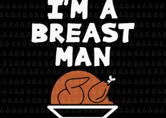 I’m A Breast Man Svg, Happy Thanksgiving Svg, Turkey Svg, Turkey Day Svg, thanksgiving 2021 Svg, Thanksgiving Svg, Thanksgiving Turkey Svg