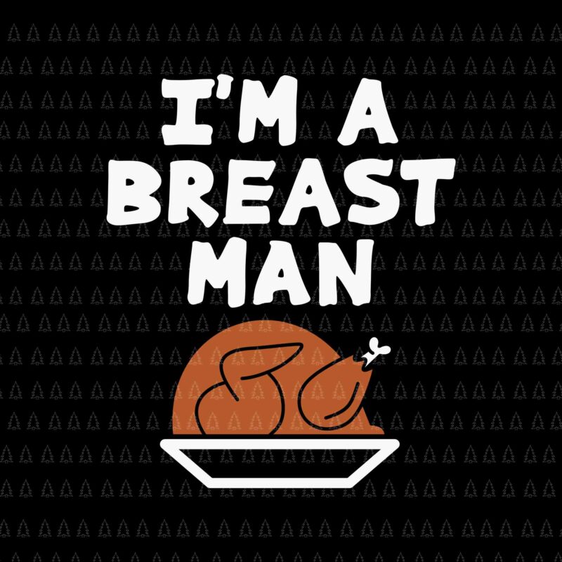 I’m A Breast Man Svg, Happy Thanksgiving Svg, Turkey Svg, Turkey Day Svg, thanksgiving 2021 Svg, Thanksgiving Svg, Thanksgiving Turkey Svg