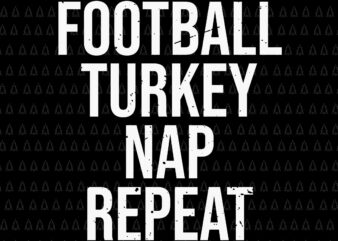 Football Turkey Nap Repeat Svg, Happy Thanksgiving Svg, Turkey Svg, Turkey Day Svg, Thanksgiving Svg, Thanksgiving Turkey Svg, Thanksgiving 2021 Svg t shirt graphic design