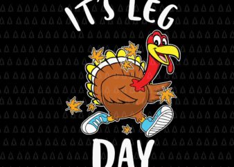 It’s Leg Day Svg, Happy Thanksgiving Svg, Turkey Svg, Turkey Day Svg, Thanksgiving Svg, Thanksgiving Turkey Svg, Thanksgiving 2021 Svg