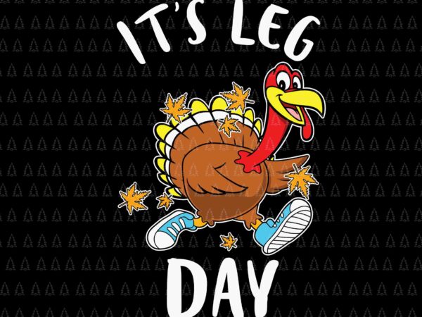 It’s leg day svg, happy thanksgiving svg, turkey svg, turkey day svg, thanksgiving svg, thanksgiving turkey svg, thanksgiving 2021 svg t shirt design for sale