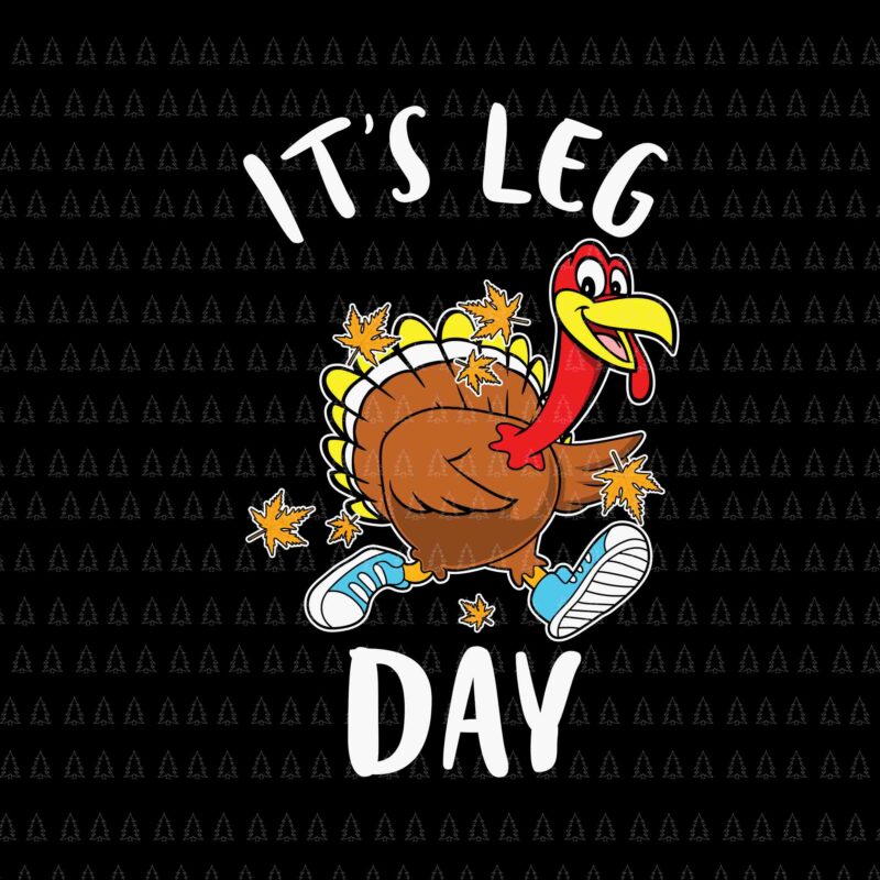 It’s Leg Day Svg, Happy Thanksgiving Svg, Turkey Svg, Turkey Day Svg, Thanksgiving Svg, Thanksgiving Turkey Svg, Thanksgiving 2021 Svg