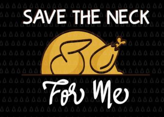 Save The Neck For Me Svg, Happy Thanksgiving Svg, Turkey Svg, Turkey Day Svg, Thanksgiving Svg, Thanksgiving Turkey Svg, Thanksgiving 2021 Svg t shirt template vector