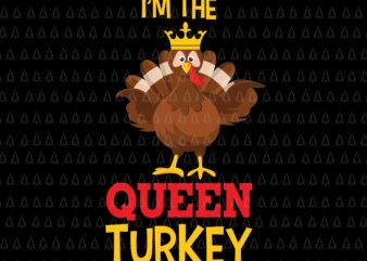 I’m The Queen Turkey Svg, Happy Thanksgiving Svg, Turkey Svg, Turkey Day Svg, Thanksgiving Svg, Thanksgiving Turkey Svg, Thanksgiving 2021 Svg