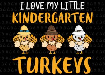 I Love My Little Kindergarten Turkeys Svg, Happy Thanksgiving Svg, Turkey Svg, Turkey Day Svg, Thanksgiving Svg, Thanksgiving Turkey Svg, Thanksgiving 2021 Svg t shirt design for sale