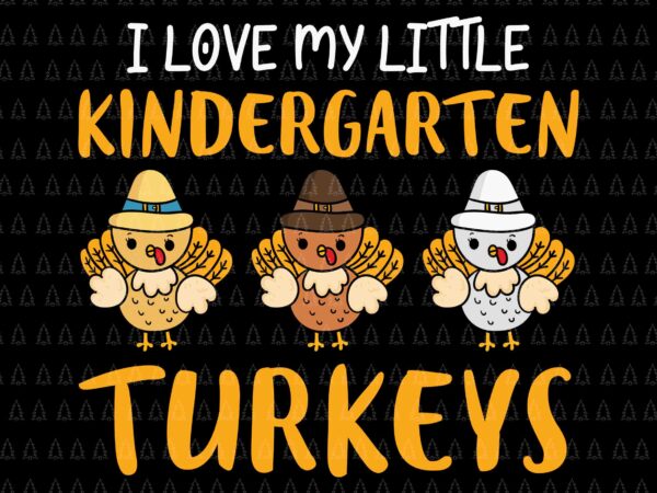 I love my little kindergarten turkeys svg, happy thanksgiving svg, turkey svg, turkey day svg, thanksgiving svg, thanksgiving turkey svg, thanksgiving 2021 svg t shirt design for sale I love my little kindergarten turkeys svg, happy thanksgiving svg, turkey svg, turkey day svg, thanksgiving svg, thanksgiving turkey svg, thanksgiving 2021 svg t shirt design for sale