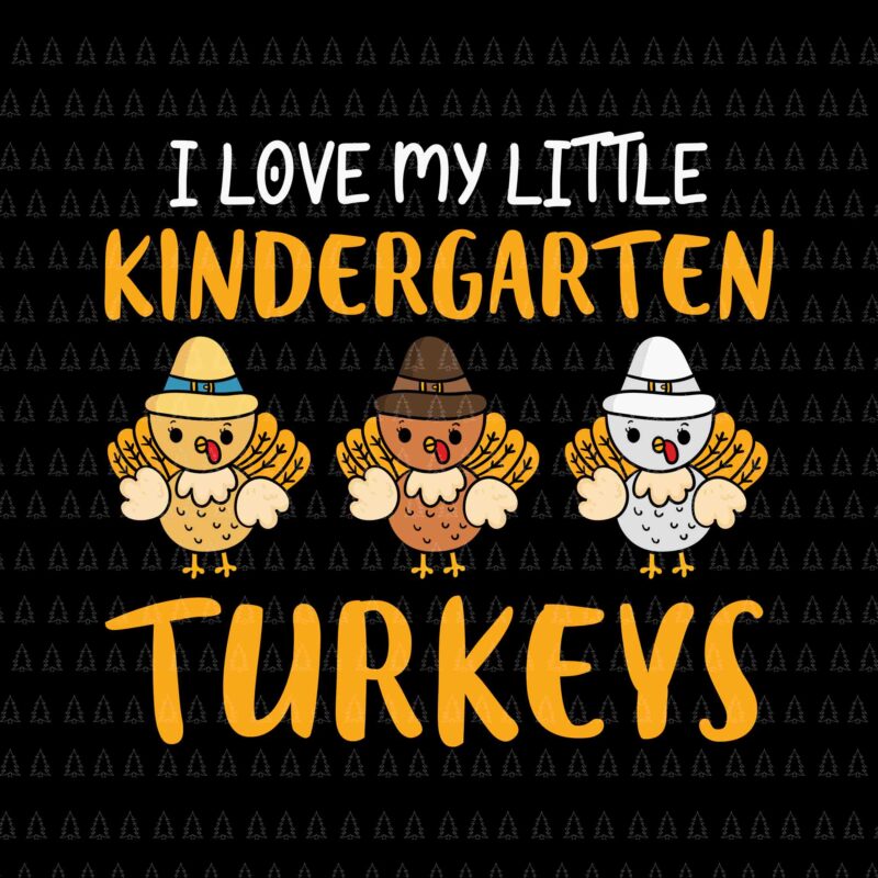 I Love My Little Kindergarten Turkeys Svg, Happy Thanksgiving Svg, Turkey Svg, Turkey Day Svg, Thanksgiving Svg, Thanksgiving Turkey Svg, Thanksgiving 2021 Svg