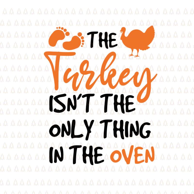 The Turkey Isn’t The Only Thing In The Oven Svg, Happy Thanksgiving Svg, Turkey Svg, Turkey Day Svg, Thanksgiving Svg, Thanksgiving Turkey Svg, Thanksgiving 2021 Svg