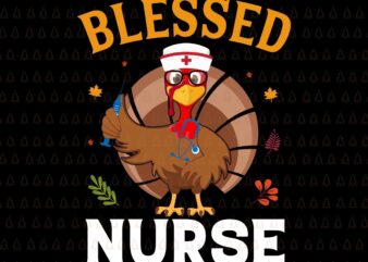 Blessed Nurse Turkey Svg, Happy Thanksgiving Svg, Turkey Svg, Turkey Day Svg, Thanksgiving Svg, Thanksgiving Turkey Svg, Thanksgiving 2021 Svg t shirt template