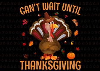 Can’t Wait Until Thanksgiving Svg, Happy Thanksgiving Svg, Turkey Svg, Turkey Day Svg, Thanksgiving Svg, Thanksgiving Turkey Svg, Thanksgiving 2021 Svg