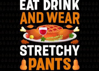 Eat Drink And Wear Stretchy Pants Svg, Happy Thanksgiving Svg, Turkey Svg, Turkey Day Svg, Thanksgiving Svg, Thanksgiving Turkey Svg, Thanksgiving 2021 Svg vector clipart
