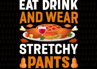 Eat Drink And Wear Stretchy Pants Svg, Happy Thanksgiving Svg, Turkey Svg, Turkey Day Svg, Thanksgiving Svg, Thanksgiving Turkey Svg, Thanksgiving 2021 Svg