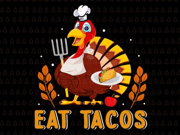 Eat tacos turkey svg, happy thanksgiving svg, turkey svg, turkey day svg, thanksgiving svg, thanksgiving turkey svg, thanksgiving 2021 svg vector clipart