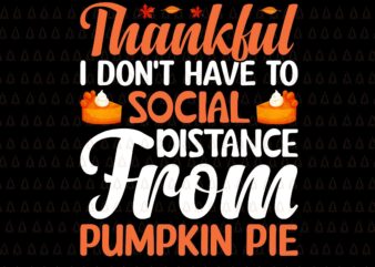 Thankful I Don’t Have To Social Distance From Pumpkin Pie Svg, Happy Thanksgiving Svg, Turkey Svg, Turkey Day Svg, Thanksgiving Svg, Thanksgiving Turkey Svg, Thanksgiving 2021 Svg