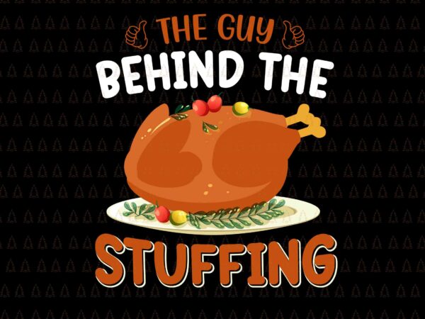 The guy behind the stuffing svg, happy thanksgiving svg, turkey svg, turkey day svg, thanksgiving svg, thanksgiving turkey svg, thanksgiving 2021 svg t shirt designs for sale