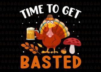 Time To Get Basted Svg, Happy Thanksgiving Svg, Turkey Svg, Turkey Day Svg, Thanksgiving Svg, Thanksgiving Turkey Svg, Thanksgiving 2021 Svg