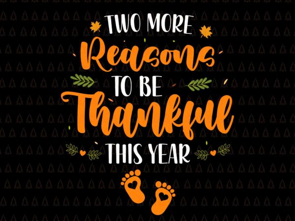 Two more reasons thankful this year svg, happy thanksgiving svg, turkey svg, turkey day svg, thanksgiving svg, thanksgiving turkey svg, thanksgiving 2021 svg t shirt designs for sale