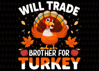 Will Trade Brother For Turkey Svg, Happy Thanksgiving Svg, Turkey Svg, Turkey Day Svg, Thanksgiving Svg, Thanksgiving Turkey Svg, Thanksgiving 2021 Svg t shirt design for sale