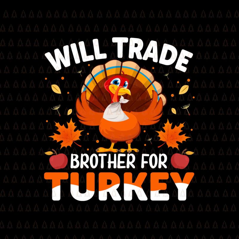 Will Trade Brother For Turkey Svg, Happy Thanksgiving Svg, Turkey Svg, Turkey Day Svg, Thanksgiving Svg, Thanksgiving Turkey Svg, Thanksgiving 2021 Svg
