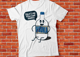 funny vodka tshirt design , vodka can make you dance , trust me you can dance
