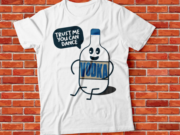 Funny vodka tshirt design , vodka can make you dance , trust me you can dance