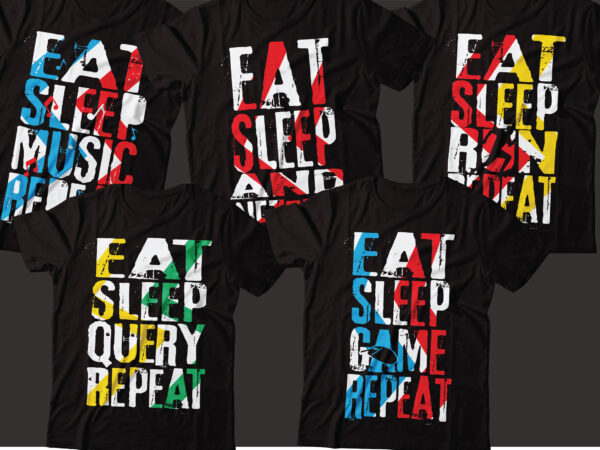 Eat sleep run repeat, eat sleep conquer repeat, eat sleep query repeat, eat chill and netflix run repeat, eat sleep music repeat, bundle design