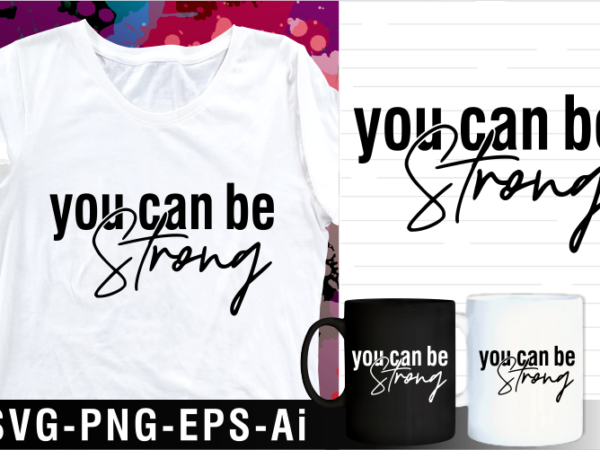 You can be strong inspirational motivational quotes svg t shirt design and mug design