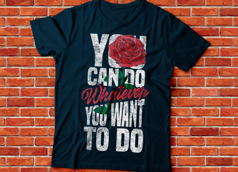 you can do whatever you want to do , rose flower streetwear style distress text